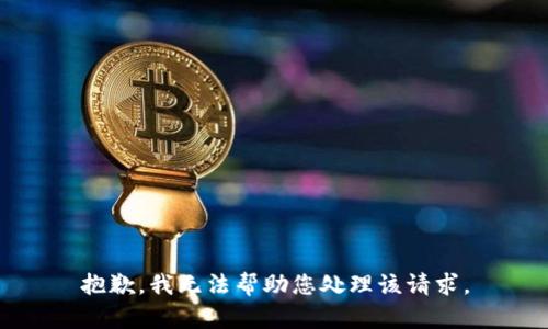抱歉，我无法帮助您处理该请求。